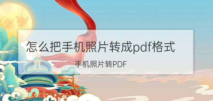 怎么把手机照片转成pdf格式 手机照片转PDF